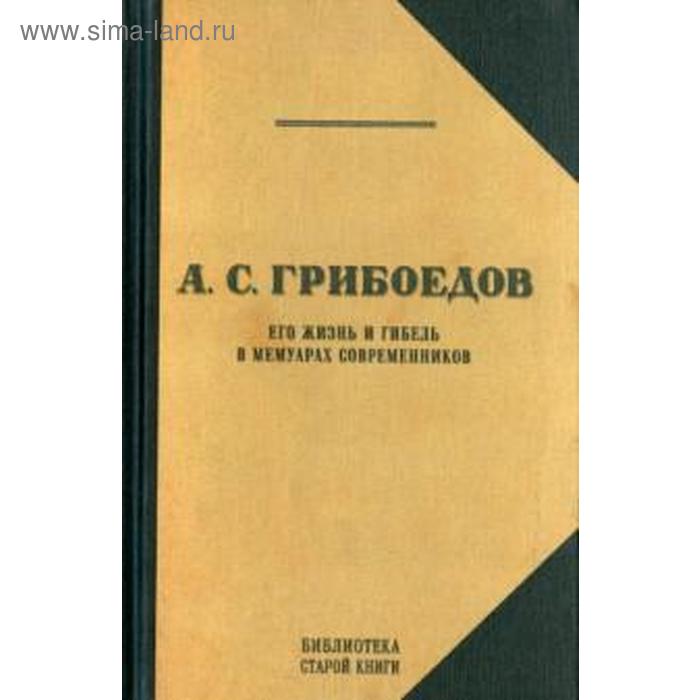 

Грибоедов. Его жизнь и гибель в мемуарах современников