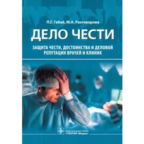 

Дело чести. Защита чести, достоинства и деловой репутации врачей и клиник. Габай П