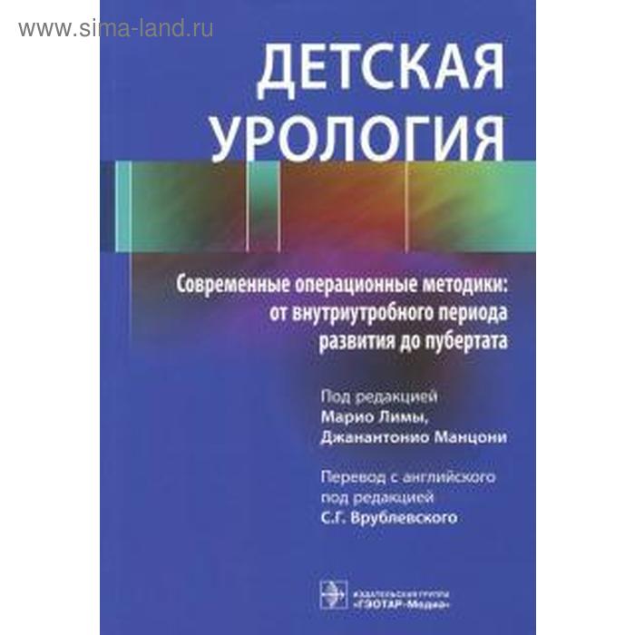 

Детская урология. Современные операционные методики: от внутриутробного периода развития. Под ред. Лимы М., Манцони Дж.