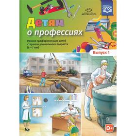 

Детям о профессиях. Ранняя профориентация детей старшего дошкольного возраста. От 6 до 7 лет. Выпуск 1. Сальникова Т. Г.