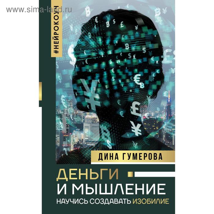 Деньги и мышление: научись создавать изобилие. Гумерова Д. К. гумерова дина камиловна деньги и мышление научись создавать изобилие