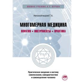 

Многомерная медицина. Понятия. Инструменты. Практика. Непокойчицкий Г. А.