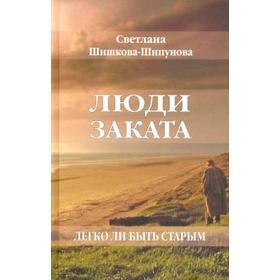 

Люди заката. Легко ли быть старым. Шишкова - Шипунова