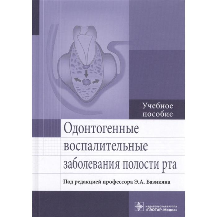 Одонтогенные восполительные заболевания полости рта базикян эрнест арамович бычков а и гончаров и ю одонтогенные воспалительные заболевания полости рта учебное пособие