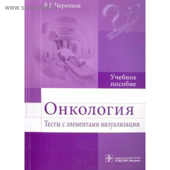 Онкология. Тесты с элементами визуализации. Черенков В. черенков вячеслав григорьевич онкология тесты с элементами визуализации учебное пособие