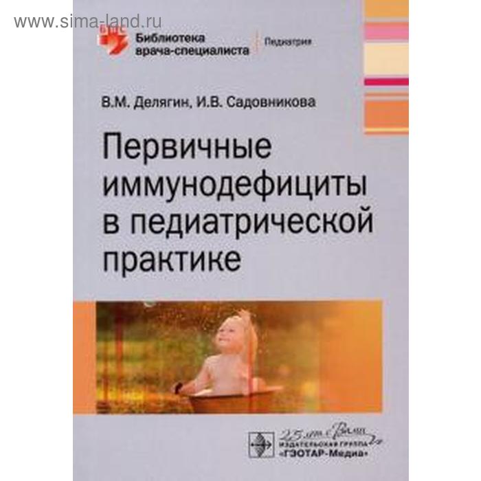 григорьев к неотложная помощь в педиатрической практике Первичные иммунодефициты в педиатрической практике. Делягин В, Садовникова И