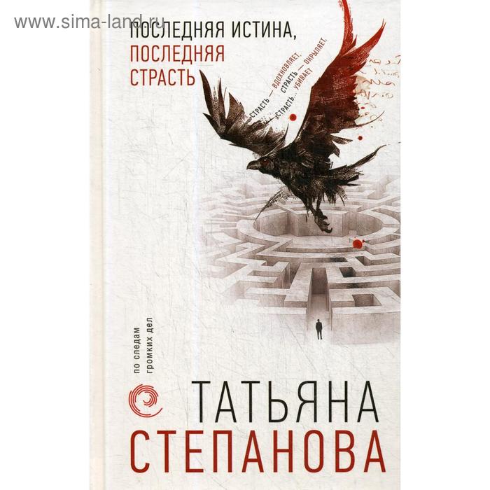 

Последняя истина, последняя страсть. Степанова Т. Ю.