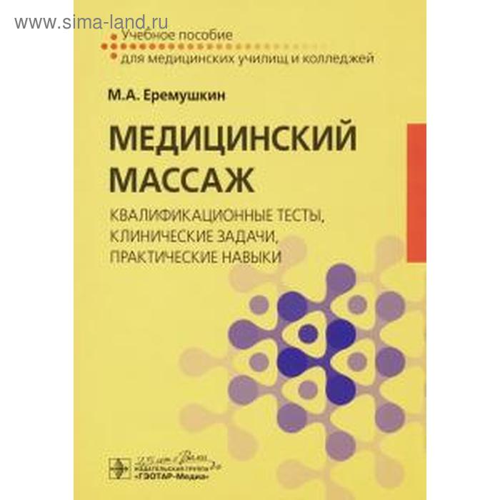 

Михаил Еремушкин: Медицинский массаж. Квалификационные тесты, клинические задачи, практические навыки