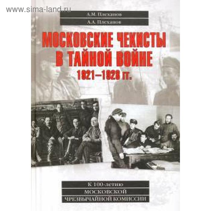 Московские чекисты в тайной войне. 1921-1928 гг плеханов александр михайлович плеханов андрей александрович московские чекисты в тайной войне 1921 1928 гг