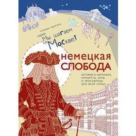 

Немецкая слобода. История в картинках, маршруты, игры и кроссворды для всей семь. Мантула Т