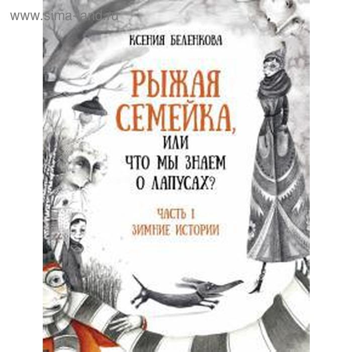 Рыжая семейка или Что мы знаем о лапусах? Часть 1. Зимняя история беленкова ксения рыжая семейка или что мы знаем о лапусах ч 1 зимняя история