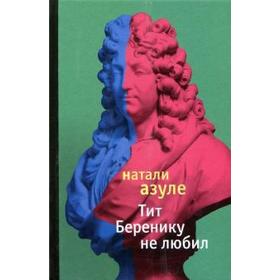 

Тит Беренику не любил. Азуле Н.