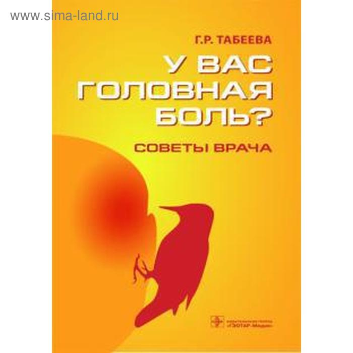 

У вас головная боль Советы врача. Табеева Г. Р.