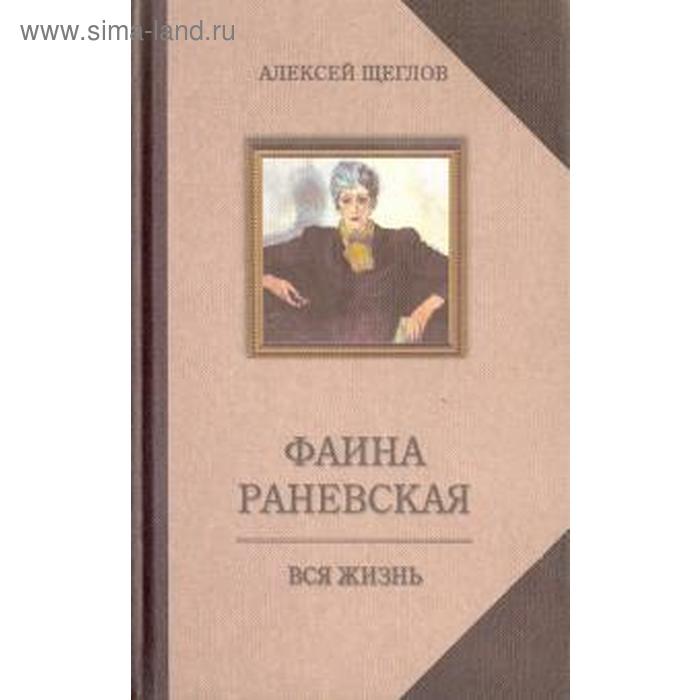 

Фаина Раневская. Вся жизнь. Щеглов А.
