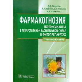

«Фармакогнозия. Экотоксиканты в лекарственном растительном сырье и фитопрепаратах. Учебное пособие» Гравель И, Шойх