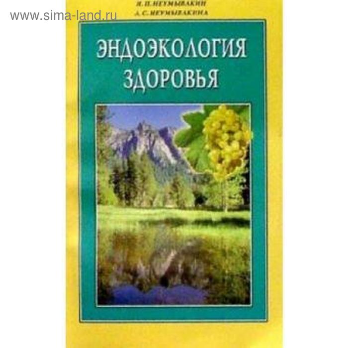 Эндоэкология здоровья. Неумывакин И., Неумывакина Л. неумывакин и эндоэкология здоровья