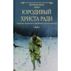 

Юродивый Христа ради. Юродивые, блаженные и праведники в русской классике. Лыжина С