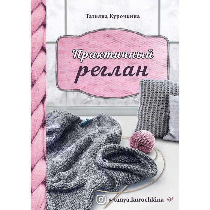 Практичный реглан. Универсальная техника бесшовного вязания на спицах. Курочкина Т