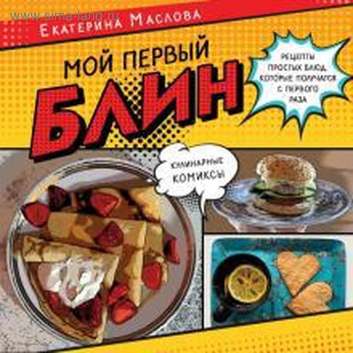 Мой первый блин. Рецепты простых блюд, кот. получаются с первого раза. Маслова Е.