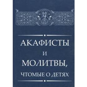 

Акафисты и молитвы, чтомые о детях