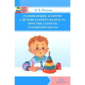 

Развивающие занятия с детьми раннего возраста: простые секреты успешной работы. Пешкова Н