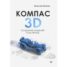 

Компас 3D. Создание моделей и 3D печать. Никонов В.