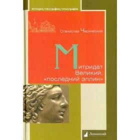 

Митридат Великий, последний эллин. Чернявский С.