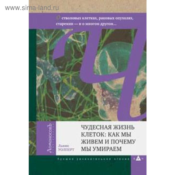 Чудесная жизнь клеток: как мы живем и почему мы умираем