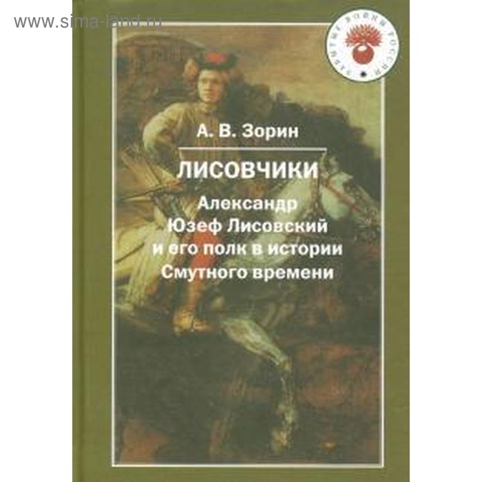 

Лисовчики. Александр Юзеф Лисовский и его полк в истории Смутного времени. Зорин А
