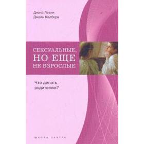 

Сексуальные, но еще не взрослые. Левин Д., Килборн Дж.