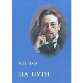 

На пути: Рассказы и повесть. Чехов А.