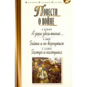 

Быков, Астафьев, Васильев: Повести о войне. А зори здесь тихие… Пойти и не вернуться. Пастух и пастушка