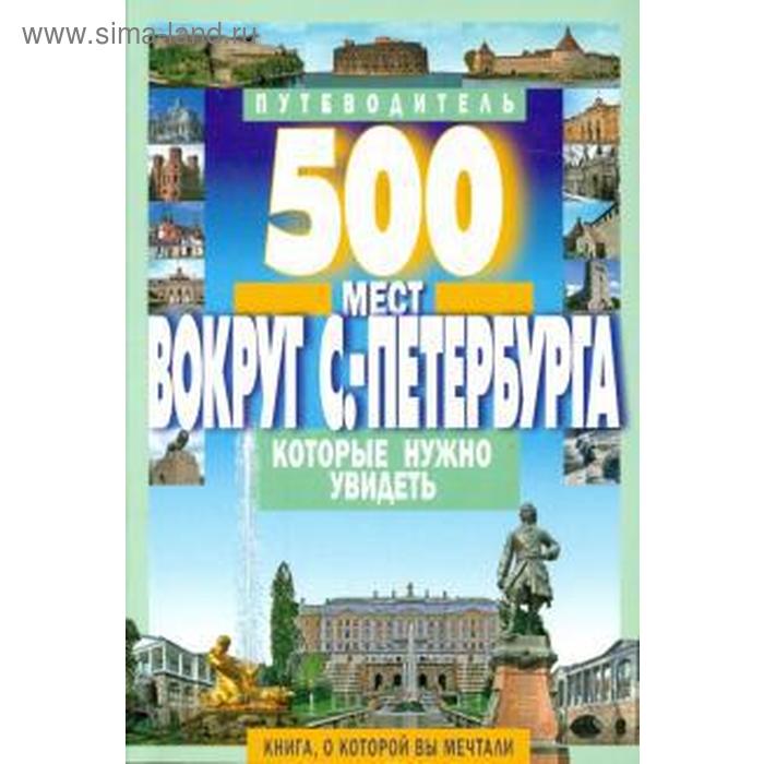 500 мест вокруг Санкт-Петербурга,которые нужно увидеть хотенов а в 500 мест русского севера которые нужно увидеть