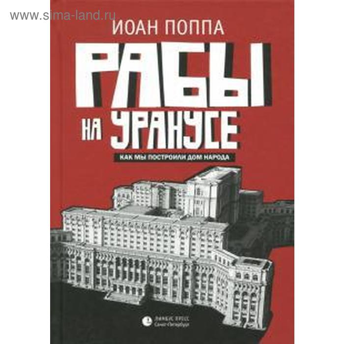 Рабы на Уранусе. Как мы построили Дом народа. Поппа И. винчестер дом который построили призраки