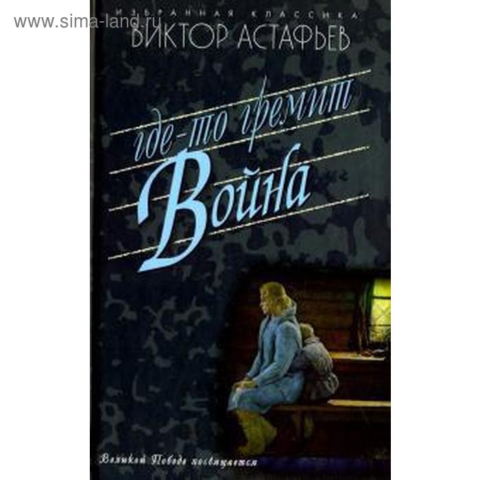

Где-то гремит война. Астафьев В.П.