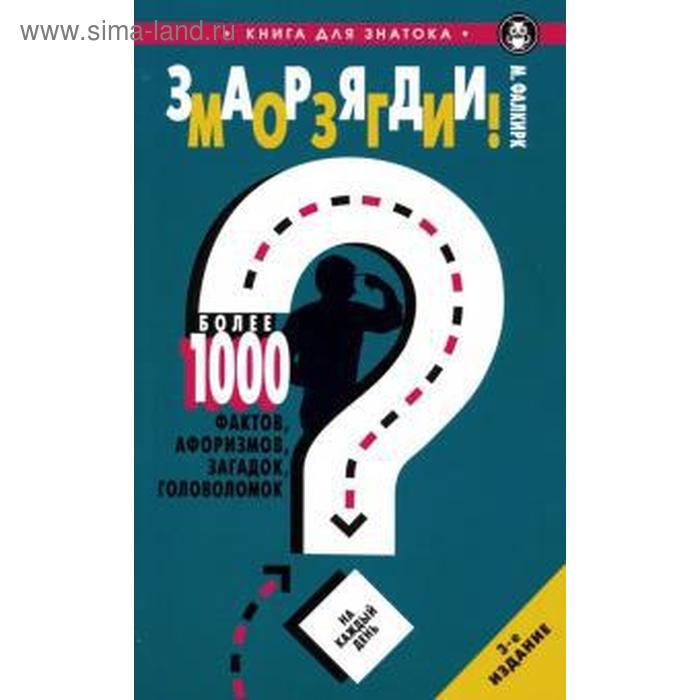 

Заряди мозги! Более 1000 фактов, афоризмов, загадок, головоломок на каждый день. Фалкирк М