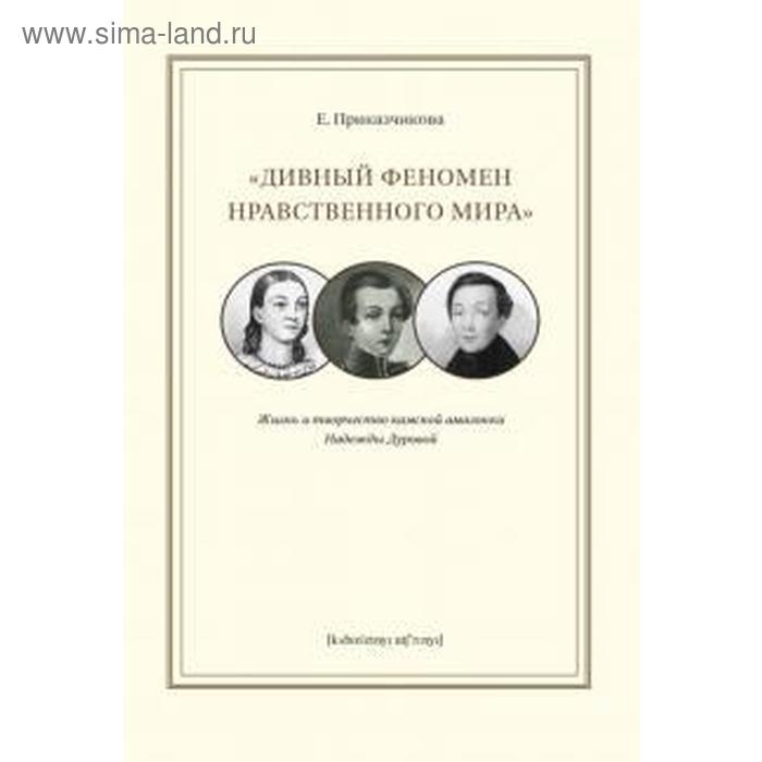 

«Дивный феномен нравственного мира». Жизнь и творчество камской амазонки Надежды Дуровой. Приказчикова Е.