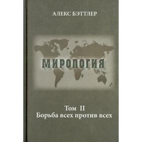 

Мирология. Том II. Борьба всех против всех. Бэттлер А.