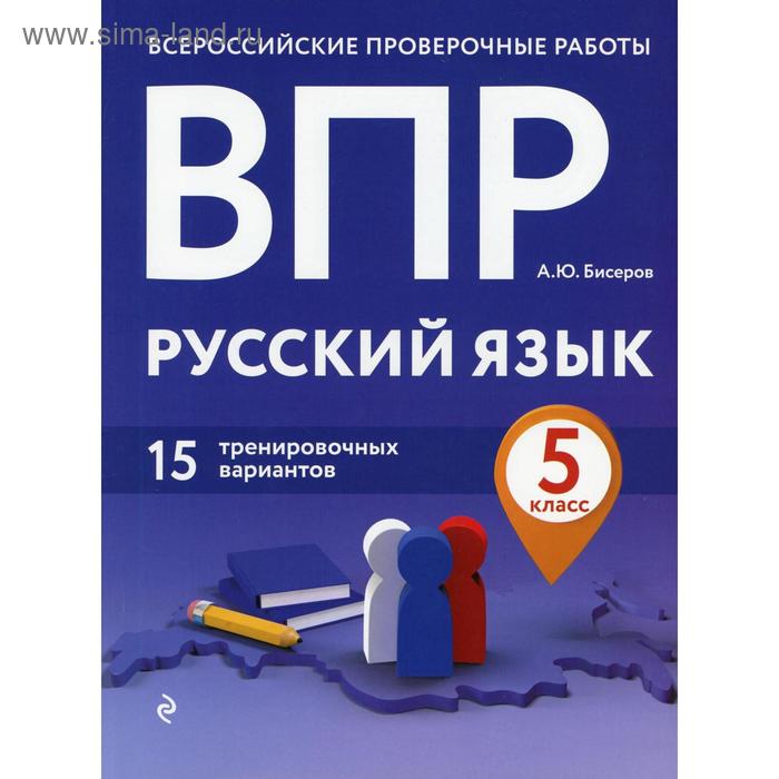 

ВПР. Русский язык. 5 класс. 15 тренировочных вариантов. Бисеров А. Ю.