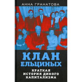 

Клан Ельциных. Краткая история дикого капитализма. Гранатова А.А.