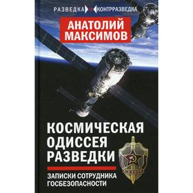 

Космическая одиссея разведчика. Записки сотрудника госбезопасности. Максимов А.Б.