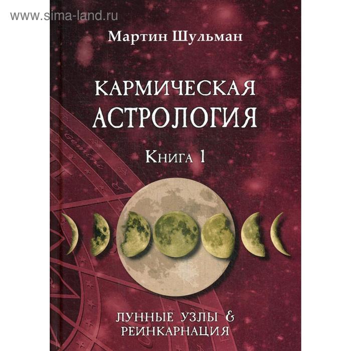 

Кармическая астрология. Лунные Узлы и реинкарнация. Книга 1. Шульман М.