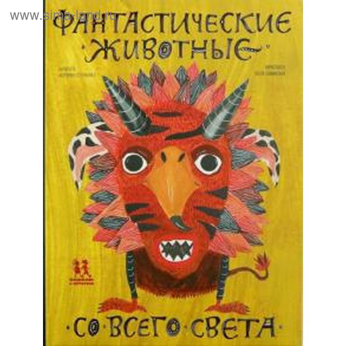 

Фантастические животные со всего света. Степаненко Е.