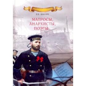 

Матросы, анархисты, поэты. (16+). Шигин В.