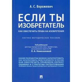 

Арина Ворожевич: Если ты изобретатель. Как обеспечить права на изобретения. Научно-методическое пособие
