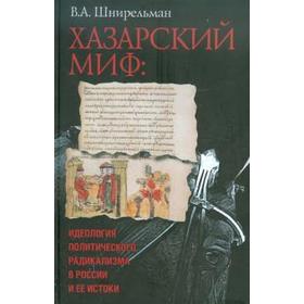 

Хазарский миф. Идеология политического радикализма в России и её истоки. Шнирельман В