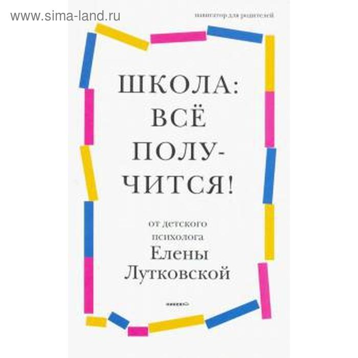 фото Школа: всё получится! навигатор для родителей от детского психолога. лутковская е изд. никея