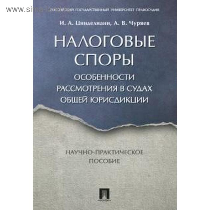 Цинделиани Чуряев Налоговые споры Особенности рассмотрения в судах общей юрисдикции Научно-практическое пособие 583₽