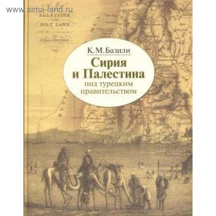 

Сирия и Палестина под турецким правительством. Базили К.