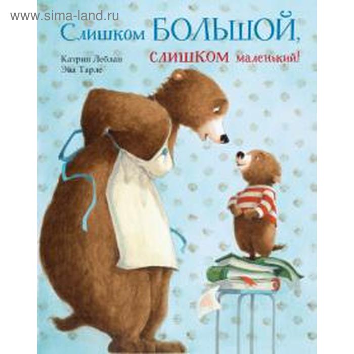 

Слишком большой, слишком маленький! Леблан К.